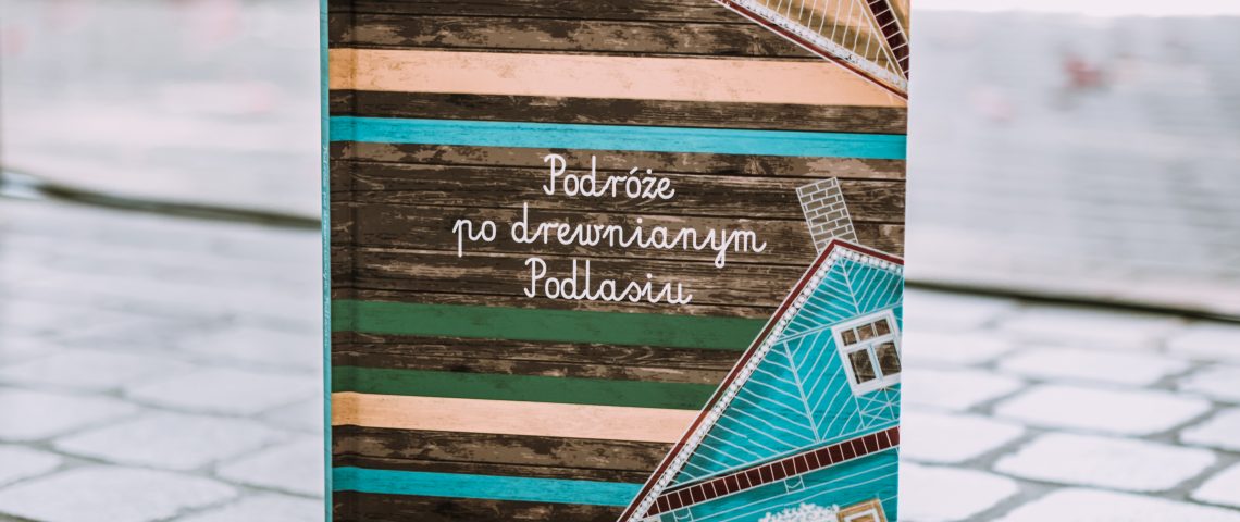 Książka „Podróże po drewnianym Podlasiu”