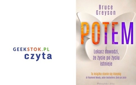 #Zjerzonykulturą – Jerzy Doroszkiewicz Bruce Greyson – Potem. Lekarz dowodzi, że życie po życiu istnieje