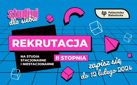 Studia magisterskie w Politechnice Białostockiej. Rekrutacja na 17 kierunków studiów. Zapisy do 12 lutego!