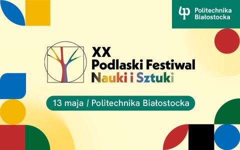 Politechnika Białostocka zaprasza na XX Podlaski Festiwal Nauki i Sztuki